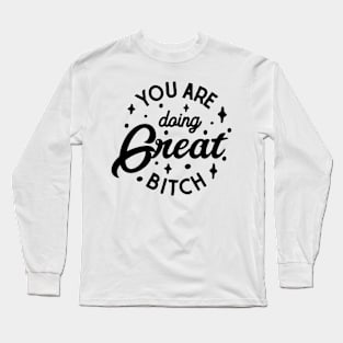 You are doing great Bitch Long Sleeve T-Shirt